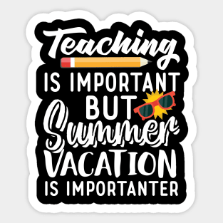 Teaching Is Important But Summer Vacation Is Importanter Sticker